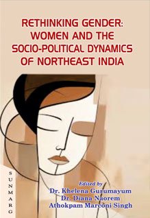 Rethinking Gender: Women and the Socio-Political Dynamics of Northeast India