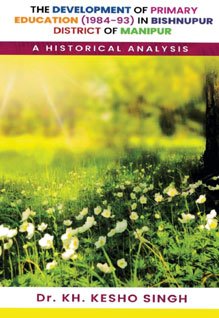 The Development of Primary Education (1984-93) in Bishnupur District of Manipur: A Historical Analysis