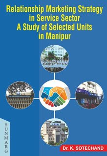 Relationship Marketing Strategy in Service Sector A Study of Selected Units in Manipur
