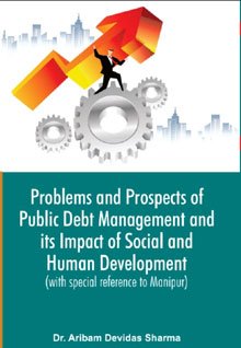 Problems and Prospects of Public Debt Management and its Impact of Social and Human Development (with special reference to Manipur)
